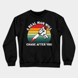 A Real Man Will Chase After You Crewneck Sweatshirt